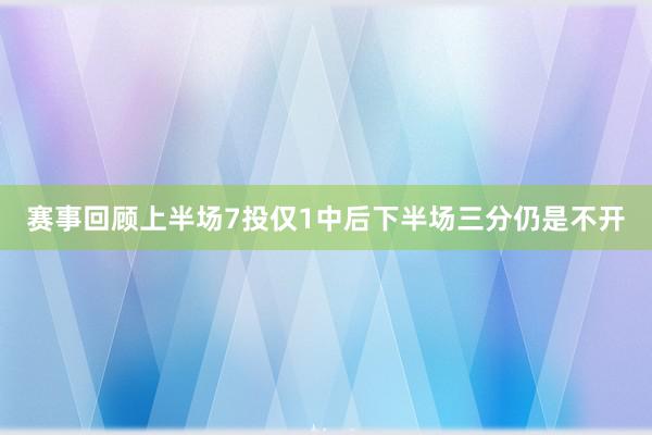 赛事回顾上半场7投仅1中后下半场三分仍是不开