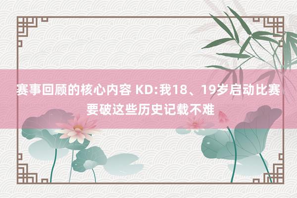 赛事回顾的核心内容 KD:我18、19岁启动比赛 要破这些历史记载不难