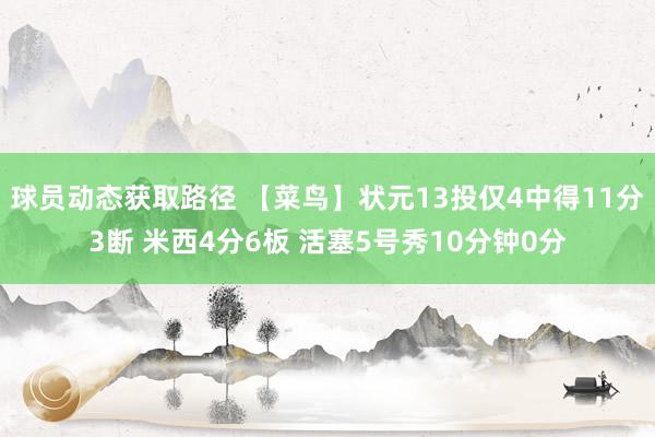 球员动态获取路径 【菜鸟】状元13投仅4中得11分3断 米西4分6板 活塞5号秀10分钟0分