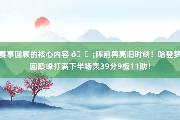 赛事回顾的核心内容 🗡阵前再亮旧时剑！哈登梦回巅峰打满下半场轰39分9板11助！