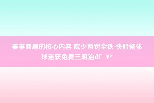 赛事回顾的核心内容 威少两罚全铁 快船整体球迷获免费三明治🥪