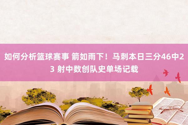 如何分析篮球赛事 箭如雨下！马刺本日三分46中23 射中数创队史单场记载