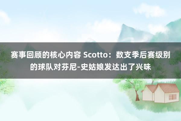 赛事回顾的核心内容 Scotto：数支季后赛级别的球队对芬尼-史姑娘发达出了兴味