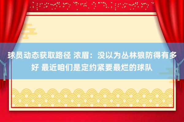 球员动态获取路径 浓眉：没以为丛林狼防得有多好 最近咱们是定约紧要最烂的球队