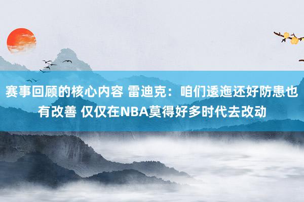 赛事回顾的核心内容 雷迪克：咱们逶迤还好防患也有改善 仅仅在NBA莫得好多时代去改动