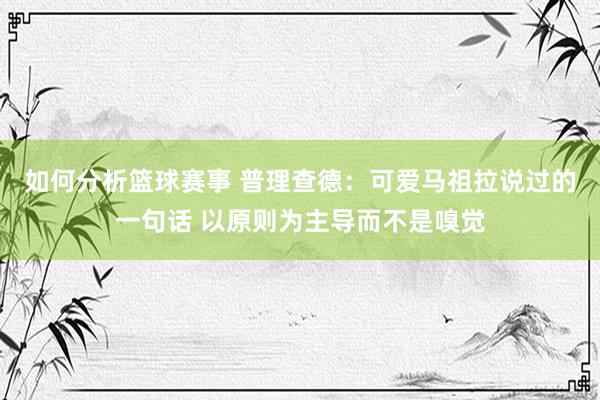 如何分析篮球赛事 普理查德：可爱马祖拉说过的一句话 以原则为主导而不是嗅觉