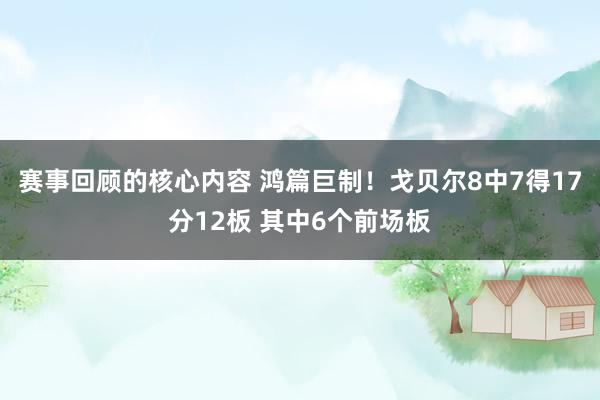 赛事回顾的核心内容 鸿篇巨制！戈贝尔8中7得17分12板 其中6个前场板