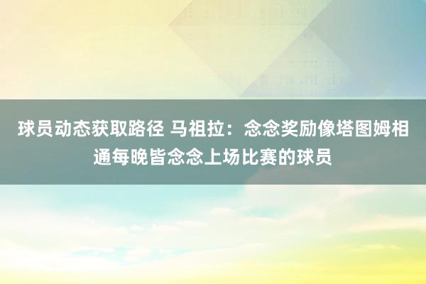 球员动态获取路径 马祖拉：念念奖励像塔图姆相通每晚皆念念上场比赛的球员