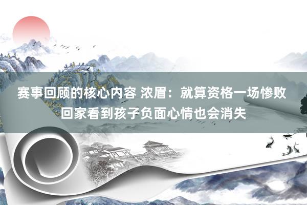 赛事回顾的核心内容 浓眉：就算资格一场惨败 回家看到孩子负面心情也会消失