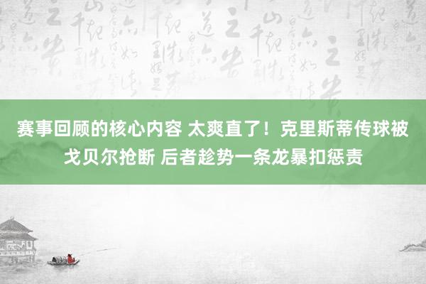 赛事回顾的核心内容 太爽直了！克里斯蒂传球被戈贝尔抢断 后者趁势一条龙暴扣惩责