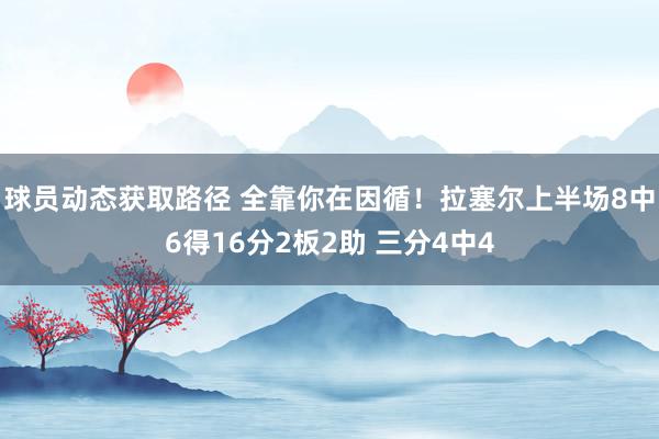 球员动态获取路径 全靠你在因循！拉塞尔上半场8中6得16分2板2助 三分4中4