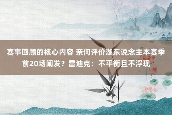 赛事回顾的核心内容 奈何评价湖东说念主本赛季前20场阐发？雷迪克：不平衡且不浮现