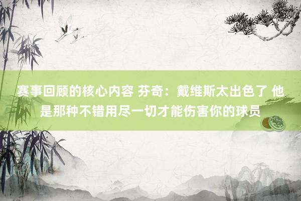 赛事回顾的核心内容 芬奇：戴维斯太出色了 他是那种不错用尽一切才能伤害你的球员