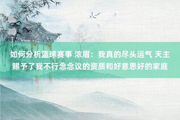 如何分析篮球赛事 浓眉：我真的尽头运气 天主赐予了我不行念念议的资质和好意思好的家庭