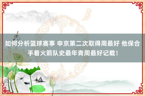 如何分析篮球赛事 申京第二次取得周最好 他保合手着火箭队史最年青周最好记载！